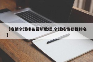 【疫情全球排名最新数据,全球疫情韧性排名】