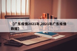 【广东疫情2021年,2021年广东疫情数据】