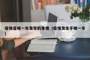 疫情是哪一年发生的事情（疫情发生于哪一年）