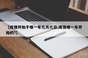 【疫情开始于哪一年几月几日,疫情哪一年开始的?】