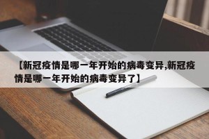 【新冠疫情是哪一年开始的病毒变异,新冠疫情是哪一年开始的病毒变异了】