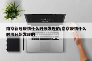 南京新冠疫情什么时候发现的/南京疫情什么时候开始发现的