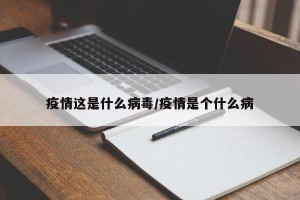 疫情这是什么病毒/疫情是个什么病