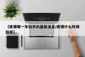 【疫情哪一年放开的最新消息/疫情什么时候放开】