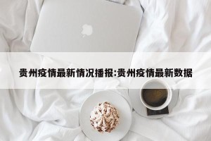 贵州疫情最新情况播报:贵州疫情最新数据
