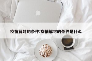 疫情解封的条件:疫情解封的条件是什么