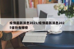 疫情最新消息2021/疫情最新消息2025省份有哪些