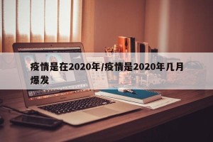 疫情是在2020年/疫情是2020年几月爆发