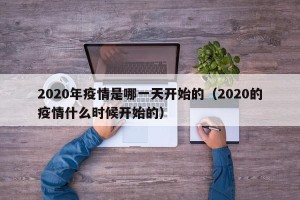 2020年疫情是哪一天开始的（2020的疫情什么时候开始的）