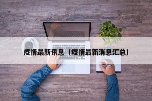 疫情最新讯息（疫情最新消息汇总）